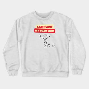 I JUST QUIT MY TOXIC JOB! Crewneck Sweatshirt